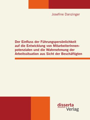 cover image of Der Einfluss der Führungspersönlichkeit auf die Entwicklung von MitarbeiterInnenpotenzialen und die Wahrnehmung der Arbeitssituation aus Sicht der Beschäftigten